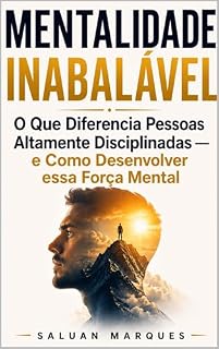 Livro Mentalidade Inabalável: O Que Diferencia Pessoas Altamente Disciplinadas — e Como Desenvolver essa Força Mental