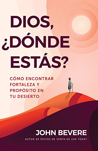 Dios, ¿dónde estás?/ God, Where are You?: Cómo Encontrar Fortaleza Y Propósito En Tu Desierto/ by John Bevere