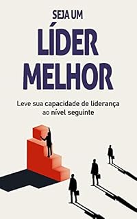 Livro COMO SER UM LÍDER MELHOR: Como ser um líder melhor para influenciar, inspirar e impactar os outros, aprenda a melhorar as suas capacidades e habilidades de liderança