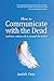 How to Communicate with the Dead: and how cultures do it around the world by Judith Fein