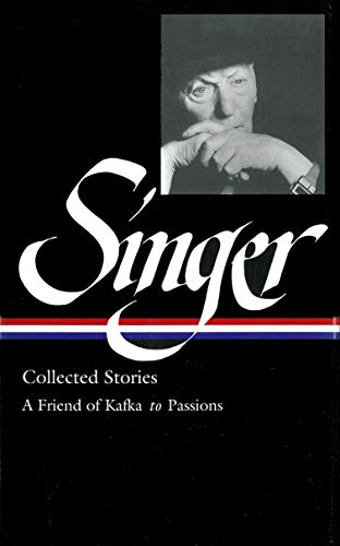 Isaac Bashevis Singer Collected Stories V. 2 : A Friend of Kafka to Passions (Library of America) (V by Isaac Bashevis Singer