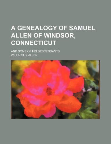 A genealogy of Samuel Allen of Windsor, Connecticut; and some of his descendants