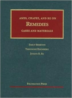 Ames, Chafee, and Re on Remedies: Cases and Materials (University Casebook) Ames, Chafee, and Re on Remedies: Cases and Materials (University Casebook)