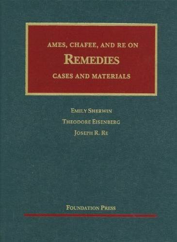 Ames, Chafee, and Re on Remedies: Cases and Materials (University Casebook) by Emily Sherwin, Theodore Eisenberg, Joseph Re