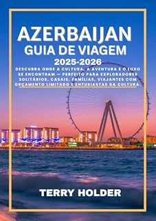 Livro AZERBAIJAN GUIA DE VIAGEM 2025-2026: Descubra onde a cultura, a aventura e o luxo se encontram, perfeito para exploradores solitários, casais, famílias, viajantes com orçamento limitado.