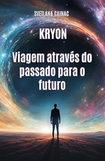 Livro KRYON. Viagem através do passado para o futuro: Crônicas Akáshicas: Mensagens Canalizadas da Nova Era para Liberar seu Karma e Criar seu Destino (Akashic Chronicles)