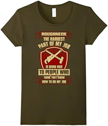Womens Roughneck Hardest Part Of My Job Profession Tshirt Small Olive