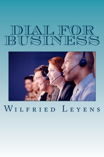 Dial for Business: The Power of Telemarketing (Business Behavior, Communication and Motivation) (Volume 5)