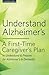 Understand Alzheimer's: A First-Time Caregiver's Plan to Understand & Prepare for Alzheimer's & Dementia