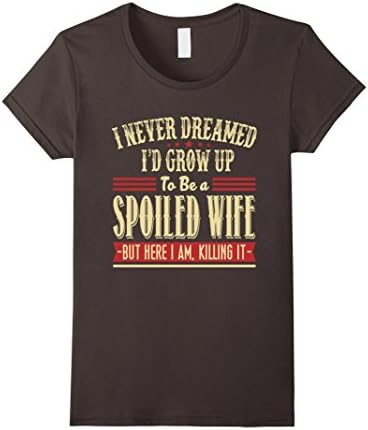 Womens I Never Dreamed I'd Grow Up To Be A Spoiled WIfe But Here I  XL Asphalt