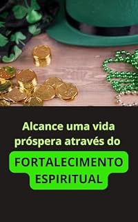Livro ALCANÇAR UMA VIDA PRÓSPERA ATRAVÉS DO FORTALECIMENTO ESPIRITUAL