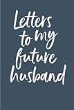 Letters to My Future Husband Writing Journal:: Blank Notebook Journal to Write In, Lined, 6 x 9, 128 by 