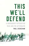 This We'll Defend: A Noncombat Veteran on War and Its Aftermath by Paul Crenshaw