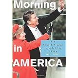 Morning in America: How Ronald Reagan Invented the 1980s (Politics and Society in Modern America, 93)