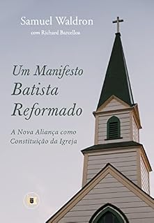 Livro Um Manifesto Batista Reformado: A Nova Aliança como Constituição da Igreja