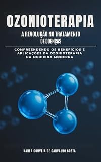 Ozonioterapia: A Revolução no Tratamento de Doenças: Compreendendo os Benefícios e Aplicações da Ozonioterapia na Medicina Moderna