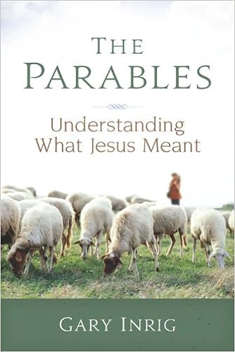 The Parables: Understanding What Jesus Meant, by Gary Inrig