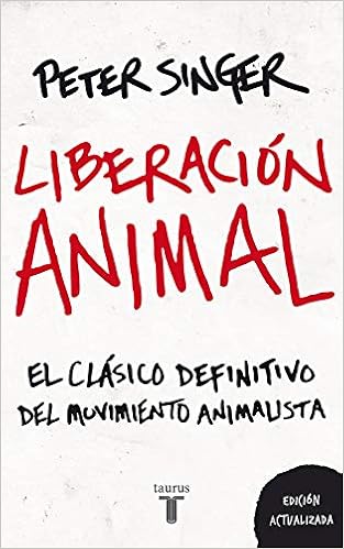 Liberacion Animal El Clasico Definitivo Del Movimiento Animalista Pensamiento Spanish Edition Singer Peter 9788430608003 Amazon Com Books