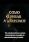 Livro Ansiedade:O grito silencioso de quem você esqueceu de ser.: Um caminho terapêutico e curativo para transformar a ansiedade em autoconhecimento e paz interior