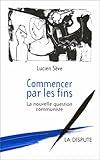 Commencer par les fins: La nouvelle question communiste (ESSAIS) (French Edition) by 