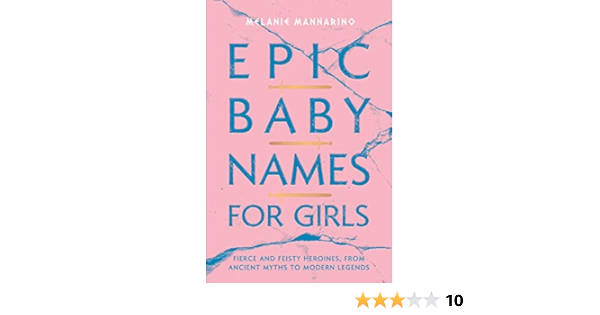 Epic Baby Names For Girls Fierce And Feisty Heroines From Ancient Myths To Modern Legends Kindle Edition By Mannarino Melanie Health Fitness Dieting Kindle Ebooks Amazon Com
