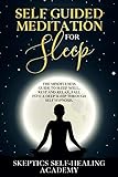Self-Guided Meditation for Sleep: The Mindfulness Guide to Sleep Well, Rest and Relax, Fall Into a D by Skeptics Self-Healing  Academy