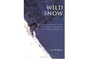 Wild Snow: A Historical Guide to North American Ski Mountaineering : With 54 Selected Classic Routes, 214 Photographs, and 10 Maps (American Alpine Book Series)