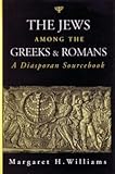 The Jews among the Greeks and Romans : A Diasporan Sourcebook, Williams, Margaret, 0801859379