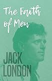 The Faith of Men by Jack London