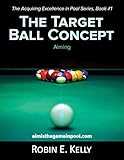 The Target Ball Concept (The Acquiring Excellence in Pool Series Book 1) by Robin E. Kelly