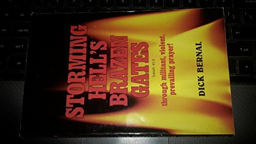 Storming Hell's Brazen Gates: Through Militant, Violent, Prevailing Prayer!