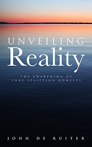 Unveiling Reality: The Awakening of Core-Splitting Honesty by John de Ruiter
