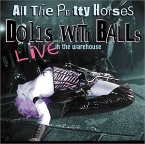 All The Pretty Horses - Dolls With Balls, Live At The Warehouse - Zortam Music