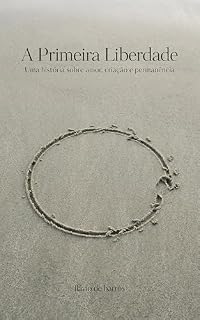 Livro A Primeira Liberdade: Uma história sobre amor, criação e permanência