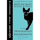 Learn How to Do Witchcraft Rituals and Spells with Household Ingredients (Witchcraft Spell Books)