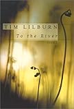 Front cover for the book To the River by Tim Lilburn