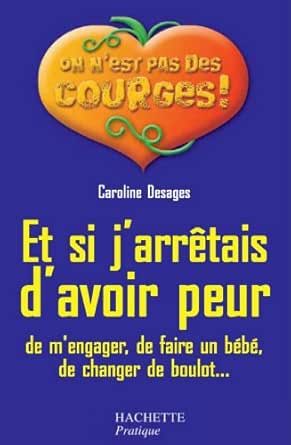 Amazon Com Et Si J Arretais D Avoir Peur De M Engager De Faire Un Bebe De Changer De Boulot On N Est Pas Des Gourdes French Edition Ebook Desages Caroline Kindle Store