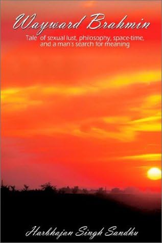 Wayward Brahmin: Tale of Sexual Lust, Philosophy, Space-time, and a Man's Search for Meaning