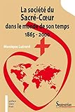 La société du Sacré-Coeur dans le monde de son temps 1865 - 2000 (Histoire et Civilisations t. 11 by 