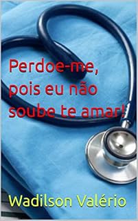 Livro Perdoe-me, pois eu não soube te amar!