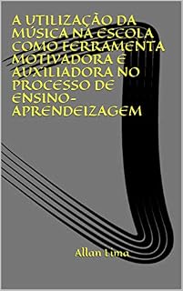 Livro A UTILIZAÇÃO DA MÚSICA NA ESCOLA COMO FERRAMENTA MOTIVADORA E AUXILIADORA NO PROCESSO DE ENSINO-APRENDEIZAGEM