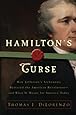 Hamilton's Curse: How Jefferson's Arch Enemy Betrayed the American Revolution-and What It Means for Americans Today