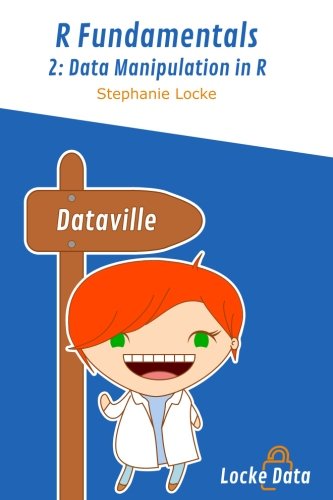 Data Manipulation in R: Black and White edition (R Fundamentals) (Volume 2) by Stephanie Locke