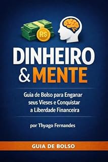 Livro DINHEIRO E MENTE: GUIA DE BOLSO PARA ENGANAR SEUS VIESES E CONQUISTAR A LIBERDADE FINANCEIRA