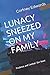 LUNACY SNEEZED ON MY FAMILY: Everything in this book is unbelievably true by Cortney Edwards
