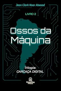 Livro Ossos da Máquina: As estruturas invisíveis que sustentam o poder (Carcaça Digital Livro 2)