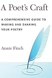A Poet's Craft: A Comprehensive Guide to Making and Sharing Your Poetry by Annie Ridley Crane Finch