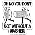 Oh No You Not Without A Washer Funny Sarcastic Adult Premium - Sticker Graphic - Auto, Wall, Laptop, Cell, Truck Sticker for Windows, Cars, Trucks