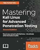Mastering Kali Linux for Advanced Penetration Testing: Secure your network with Kali Linux - the ult Mastering Kali Linux for Advanced Penetration Testing: Secure your network with Kali Linux - the ult