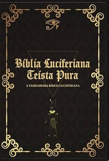 Livro BIBLIA LUCIFERIANA TEISTA PURA: A VERDADEIRA BIBLIA LUCIFERIANA